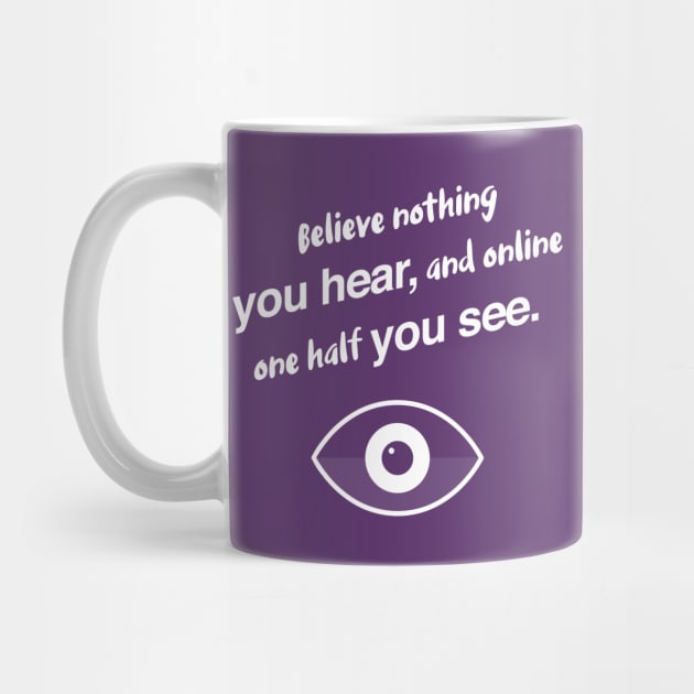 Believe nothing you hear, and online one half you see. by Inspire Creativity